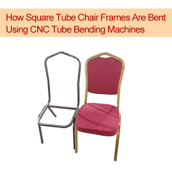 How Square Tube Chairs Are Bent: CNC Tube Bending Technology in Furniture Manufacturing
